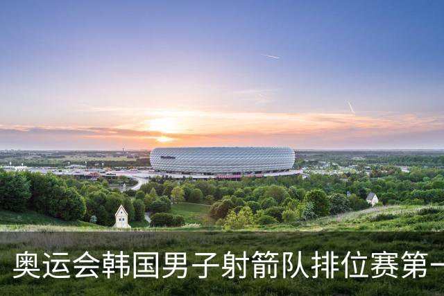 奥运会韩国男子射箭队排位赛第一 中国队名列第四